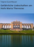 Gefährliche Liebschaften am Hofe Maria Theresias (eBook, ePUB)