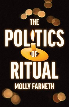 The Politics of Ritual (eBook, ePUB) - Farneth, Molly