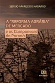 A &quote;Reforma Agrária&quote; de Mercado e os Camponeses do Paraná (eBook, ePUB)