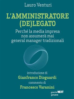 L’amministratore (de)legato. Perché la media impresa non assumerà mai general manager tradizionali (eBook, ePUB) - Venturi, Lauro