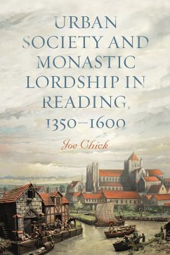 Urban Society and Monastic Lordship in Reading, 1350-1600 - Chick, Dr Joe