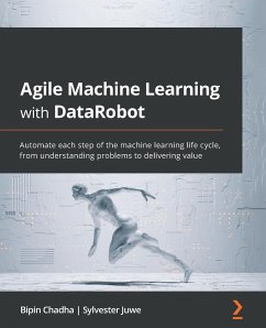 Agile Machine Learning with DataRobot - Chadha, Bipin; Juwe, Sylvester