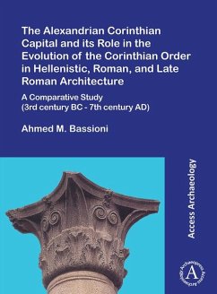 The Alexandrian Corinthian Capital and its Role in the Evolution of the Corinthian Order in Hellenistic, Roman, and Late Roman Architecture - Bassioni, Ahmed M.