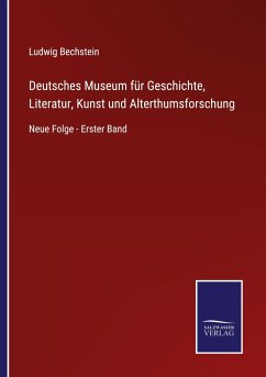 Deutsches Museum für Geschichte, Literatur, Kunst und Alterthumsforschung - Bechstein, Ludwig