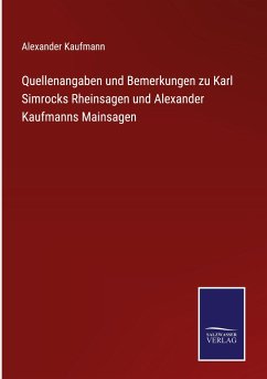 Quellenangaben und Bemerkungen zu Karl Simrocks Rheinsagen und Alexander Kaufmanns Mainsagen - Kaufmann, Alexander