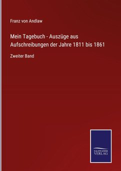 Mein Tagebuch - Auszüge aus Aufschreibungen der Jahre 1811 bis 1861 - Andlaw, Franz Von