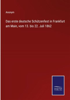 Das erste deutsche Schützenfest in Frankfurt am Main, vom 13. bis 22. Juli 1862 - Anonym