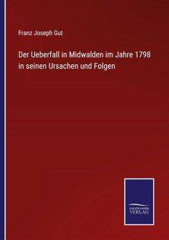Der Ueberfall in Midwalden im Jahre 1798 in seinen Ursachen und Folgen - Gut, Franz Joseph