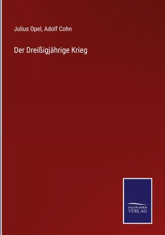 Der Dreißigjährige Krieg - Opel, Julius; Cohn, Adolf