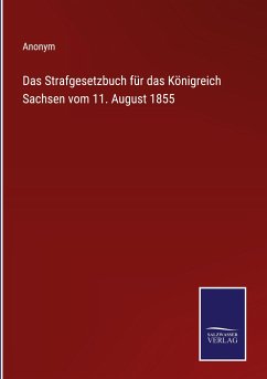 Das Strafgesetzbuch für das Königreich Sachsen vom 11. August 1855 - Anonym