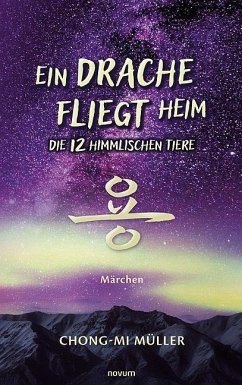 Ein Drache fliegt heim - Die 12 himmlischen Tiere - Müller, Chong-Mi