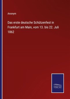 Das erste deutsche Schützenfest in Frankfurt am Main, vom 13. bis 22. Juli 1862 - Anonym