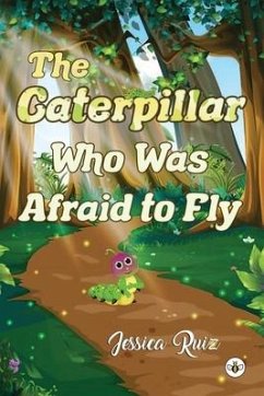 The Caterpillar Who was Afraid to Fly - Ruiz, Jessica