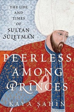 Peerless among Princes - Sahin, Kaya (Associate Professor of History and the Executive Associ