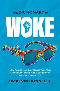 The Dictionary of Woke: How Orwellian Language Control and Group Think Are Destroying Western Societies - Donnelly, Kevin