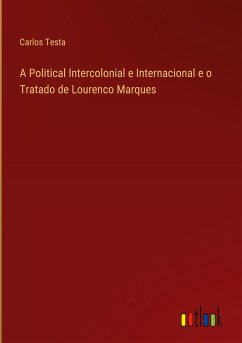 A Political Intercolonial e Internacional e o Tratado de Lourenco Marques - Testa, Carlos