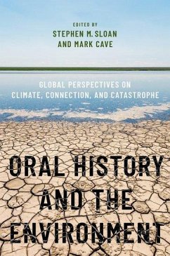 Oral History and the Environment - Sloan, Stephen M. (Director, Institute for Oral History, Director, I; Cave, Mark (Oral historian and Senior Curator, Oral historian and Se