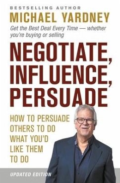 Negotiate, Influence, Persuade: How to Persuade Others to Do What You'd Like Them to Do - Yardney, Michael