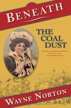 Beneath the Coal Dust: Historical Journeys Through the Elk Valley and Crowsnest Pass - Norton, Wayne