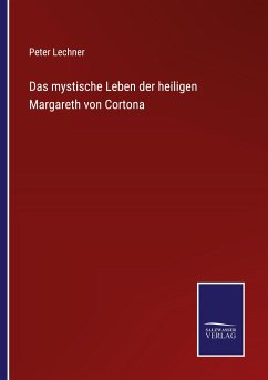 Das mystische Leben der heiligen Margareth von Cortona - Lechner, Peter