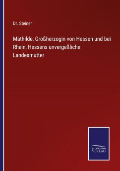 Mathilde, Großherzogin von Hessen und bei Rhein, Hessens unvergeßliche Landesmutter - Steiner