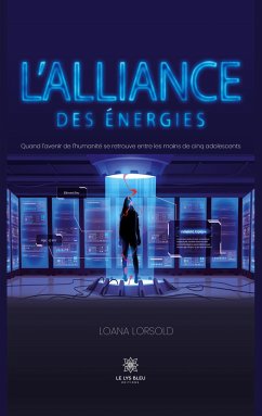 L'Alliance des énergies: Quand l'avenir de l'humanité se retrouve entre les mains de cinq adolescents - Lorsold Loana