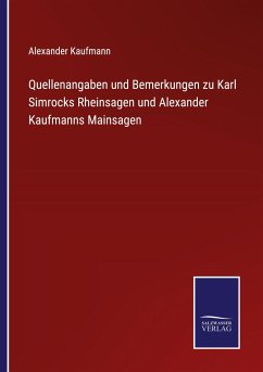 Quellenangaben und Bemerkungen zu Karl Simrocks Rheinsagen und Alexander Kaufmanns Mainsagen - Kaufmann, Alexander