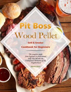Pit Boss Wood Pellet Grill & Smoker Cookbook for Beginners : The complete guide from beginner to professional,Help You Become the Undisputed Pitmaster of the Neighborhood (eBook, ePUB) - Olson, Nannie