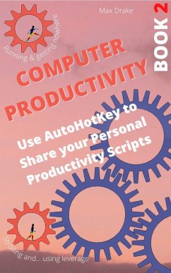 Computer Productivity Book 2. Use AutoHotKey to Share your Personal Productivity Scripts (AutoHotKey productivity, #2) (eBook, ePUB) - Drake, Max