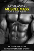Increasing Muscle Mass For Beginners: An Essential Rules To Promote Muscle Growth (eBook, ePUB)