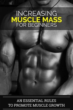 Increasing Muscle Mass For Beginners: An Essential Rules To Promote Muscle Growth (eBook, ePUB) - Carter, Dorian