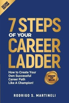 7 Steps of Your Career Ladder: How To Create Your Own Successful Career Path Like A Champion! - Martineli, Rodrigo S.