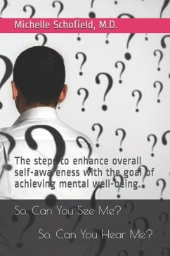 So, Can You See Me? So, Can You Hear Me?: The steps to enhance overall self-awareness with the goal of achieving mental well-being. - Michelle Schofield