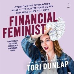Financial Feminist: Overcome the Patriarchy's Bullsh*t to Master Your Money and Build a Life You Love - Dunlap, Tori