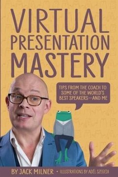 Virtual Presentation Mastery: Tips from the coach to some of the world's best speakers-and me - Milner, Jack