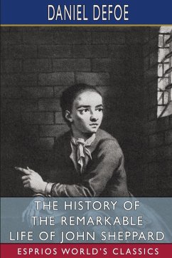 The History of the Remarkable Life of John Sheppard (Esprios Classics) - Defoe, Daniel