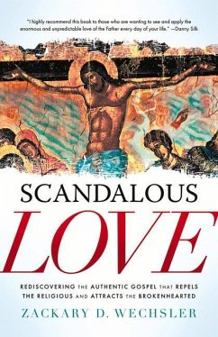 Scandalous Love: Rediscovering the Authentic Gospel That Repels the Religious and Attracts the Brokenhearted - Wechsler, Zack
