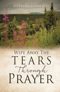 Wipe Away The Tears Through Prayer - Churchill, Stephanie