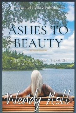 Ashes to Beauty, Revised Edition: A Spiritual Journey of Healing Through Trauma and Addiction - Noll, Wendy