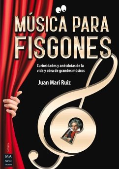 Música Para Fisgones: Curiosidades Y Anécdotas de la Vida Y Obra de Grandes Músicos - Ruiz, Juan Mari