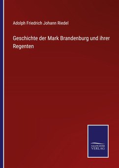 Geschichte der Mark Brandenburg und ihrer Regenten - Riedel, Adolph Friedrich Johann