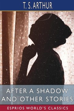 After a Shadow and Other Stories (Esprios Classics) - Arthur, T. S.