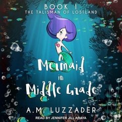 A Mermaid in Middle Grade Book 1: The Talisman of Lostland - Luzzader, A. M.