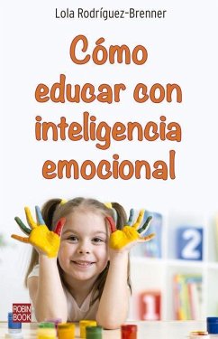 Cómo Educar Con Inteligencia Emocional - Rodríguez-Brenner, Lola; Bishop, Laura