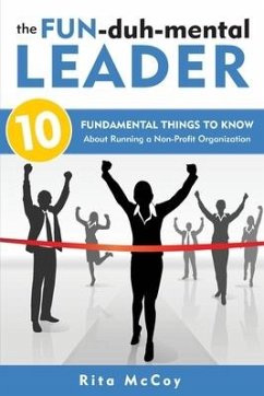 The Fun-duh-mental Leader: 10 Fundamental Things to Know About Running a Non-Profit Organization - McCoy, Rita