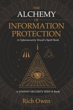 The Alchemy of Information Protection: A Cybersecurity Druid's Spell Book - Owen, Rich