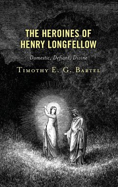 The Heroines of Henry Longfellow - Bartel, Timothy E. G.