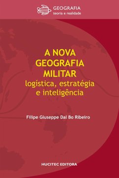 A nova geografia militar: Logística, estratégia e inteligência - Ribeiro, Filipe Giuseppe Dal Bo