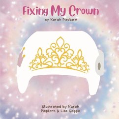 Fixing My Crown: A Story about a Little Girl's Journey with a Cranial Therapy Helmet - Piepkorn, Karah