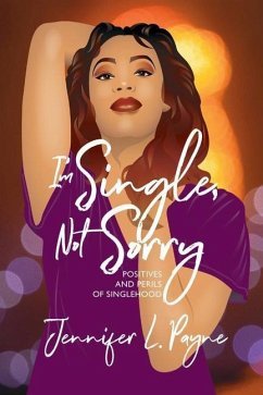 I'm Single, Not Sorry: Positives and Perils of Singlehood - Payne, Jennifer L.